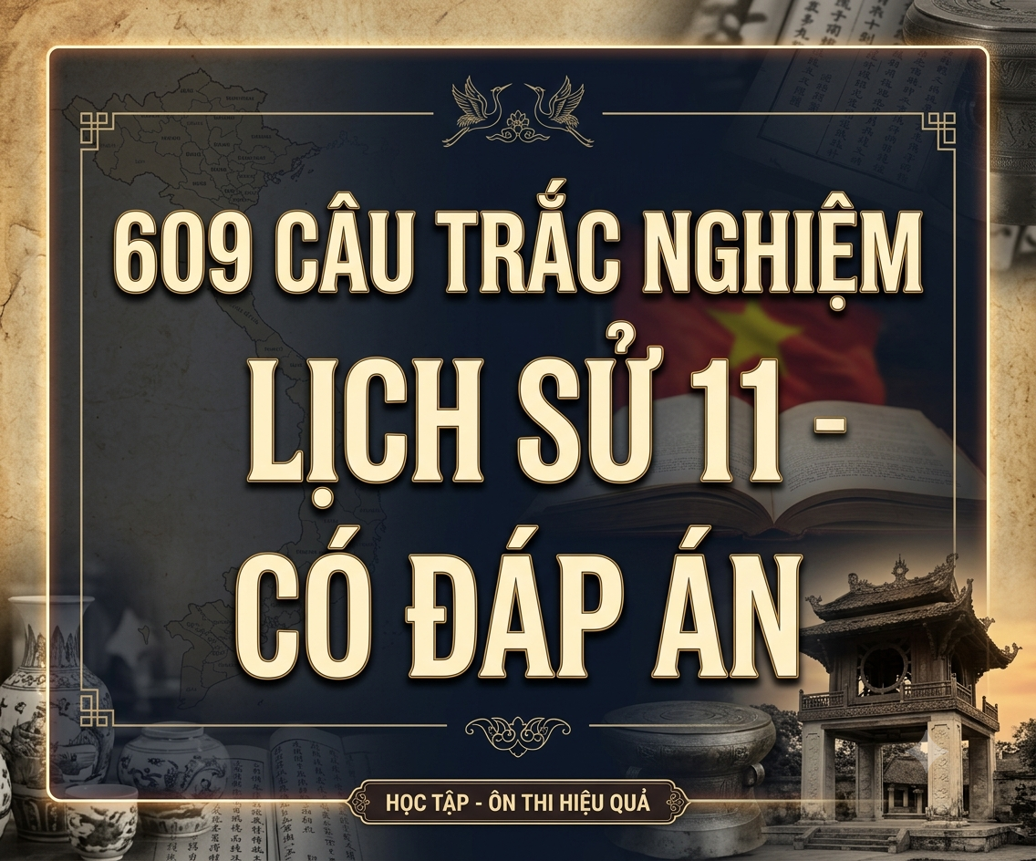 609 CÂU TRẮC NGHIỆM LỊCH SỬ 11- CÓ ĐÁP ÁN